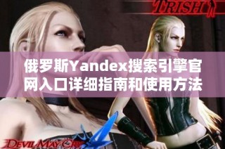 俄罗斯Yandex搜索引擎官网入口详细指南和使用方法