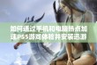 如何通过手机和电脑热点加速PS5游戏体验并安装迅游