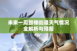 未来一周鼓楼街道天气情况全解析与预报