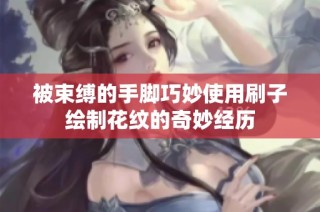 被束缚的手脚巧妙使用刷子绘制花纹的奇妙经历