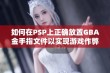 如何在PSP上正确放置GBA金手指文件以实现游戏作弊功能