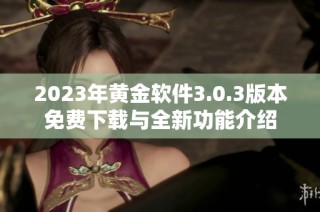 2023年黄金软件3.0.3版本免费下载与全新功能介绍