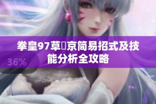 拳皇97草薙京简易招式及技能分析全攻略