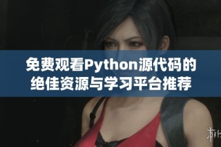 免费观看Python源代码的绝佳资源与学习平台推荐