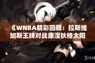 《WNBA精彩回顾：拉斯维加斯王牌对战康涅狄格太阳首节激战》