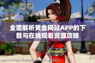 全面解析黄金网站APP的下载与在线观看资源攻略