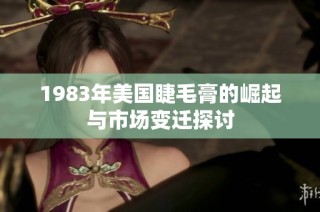 1983年美国睫毛膏的崛起与市场变迁探讨