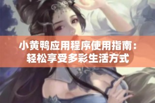 小黄鸭应用程序使用指南：轻松享受多彩生活方式