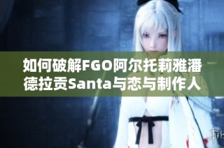 如何破解FGO阿尔托莉雅潘德拉贡Santa与恋与制作人3-5关的难题