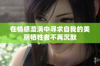 在情感漩涡中寻求自我的美丽牺牲者不再沉默