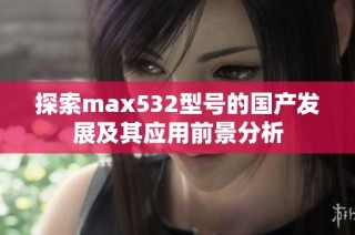 探索max532型号的国产发展及其应用前景分析