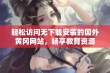 轻松访问无下载安装的国外黄冈网站，畅享教育资源