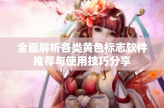 全面解析各类黄色标志软件推荐与使用技巧分享