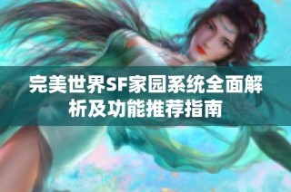 完美世界SF家园系统全面解析及功能推荐指南