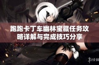 跑跑卡丁车幽林宝藏任务攻略详解与完成技巧分享