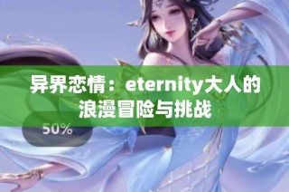 异界恋情：eternity大人的浪漫冒险与挑战