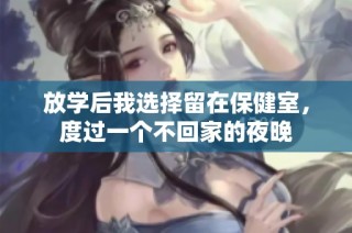放学后我选择留在保健室，度过一个不回家的夜晚