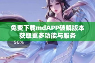 免费下载mdAPP破解版本获取更多功能与服务