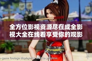全方位影视资源尽在成全影视大全在线看享受你的观影时光