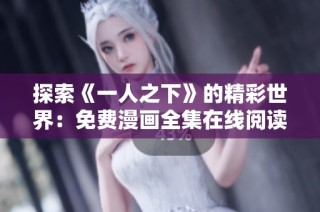 探索《一人之下》的精彩世界：免费漫画全集在线阅读指南