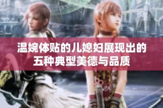 温婉体贴的儿媳妇展现出的五种典型美德与品质
