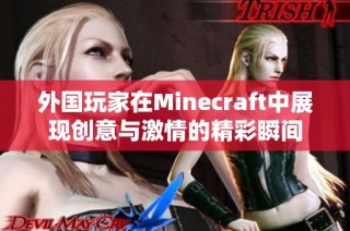 外国玩家在Minecraft中展现创意与激情的精彩瞬间
