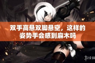 双手高悬双脚悬空，这样的姿势手会感到麻木吗