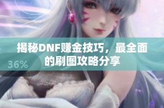 揭秘DNF赚金技巧，最全面的刷图攻略分享
