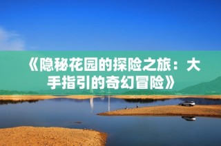 《隐秘花园的探险之旅：大手指引的奇幻冒险》