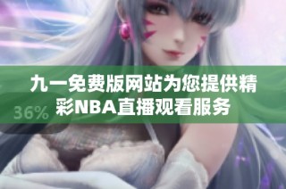 九一免费版网站为您提供精彩NBA直播观看服务