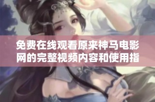 免费在线观看原来神马电影网的完整视频内容和使用指南