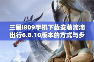 三星I809手机下载安装滴滴出行6.8.10版本的方式与步骤