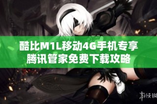 酷比M1L移动4G手机专享腾讯管家免费下载攻略