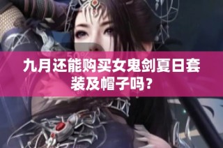 九月还能购买女鬼剑夏日套装及帽子吗？