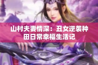 山村夫妻情深：丑女逆袭种田日常幸福生活记