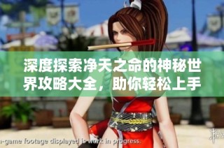 深度探索净天之命的神秘世界攻略大全，助你轻松上手游戏之旅