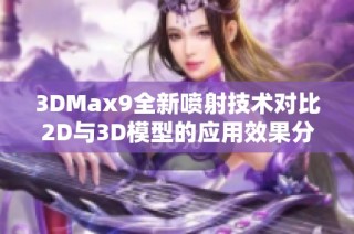 3DMax9全新喷射技术对比2D与3D模型的应用效果分析