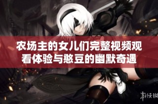 农场主的女儿们完整视频观看体验与憨豆的幽默奇遇