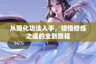 从简化功法入手，领悟修炼之道的全新旅程