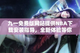 九一免费版网站提供NBA下载安装指导，全新体验等你来试