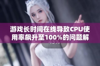 游戏长时间在线导致CPU使用率飙升至100%的问题解析