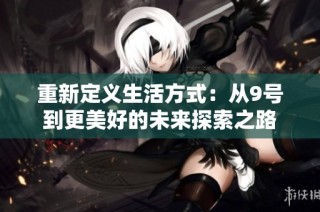 重新定义生活方式：从9号到更美好的未来探索之路