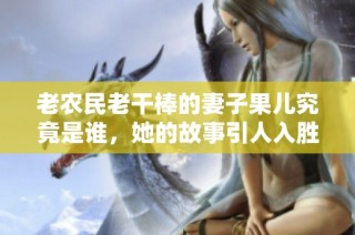 老农民老干棒的妻子果儿究竟是谁，她的故事引人入胜