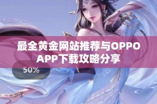 最全黄金网站推荐与OPPOAPP下载攻略分享