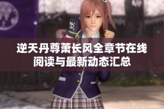 逆天丹尊萧长风全章节在线阅读与最新动态汇总
