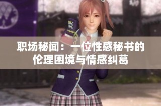 职场秘闻：一位性感秘书的伦理困境与情感纠葛