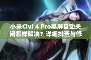 小米Civi 4 Pro黑屏自动关闭怎样解决？详细排查与修复指南