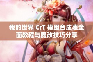 我的世界 CrT 模组合成表全面教程与魔改技巧分享