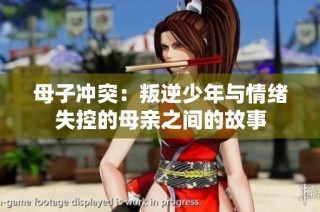 母子冲突：叛逆少年与情绪失控的母亲之间的故事