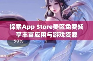探索App Store美区免费畅享丰富应用与游戏资源